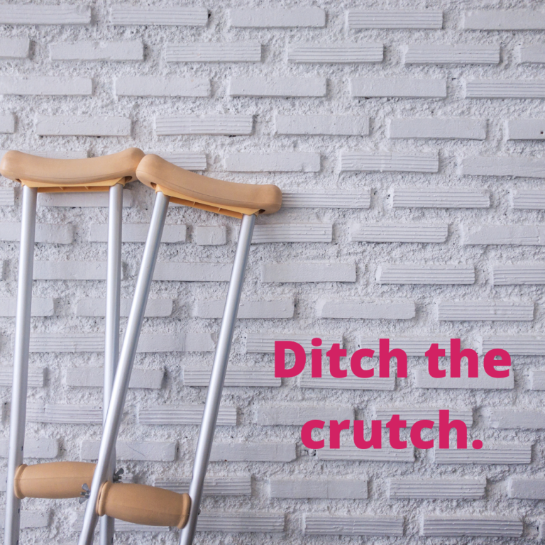 Ditch the crutch.